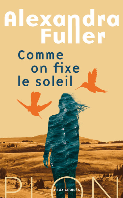 																Alexandra Fuller, Comme on fixe le soleil