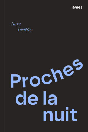 																Larry Tremblay, Proches de la nuit
